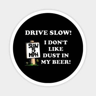 Funny DRIVE SLOW! I DON'T LIKE DUST IN MY BEER! Magnet